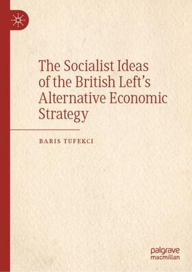 Tufekci |  The Socialist Ideas of the British Left¿s Alternative Economic Strategy | Buch |  Sack Fachmedien