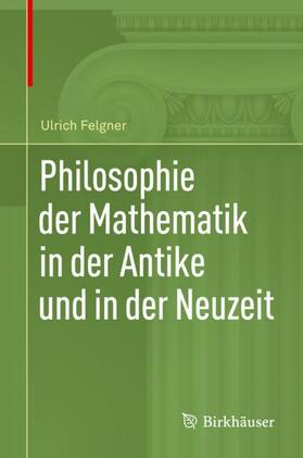 Felgner |  Philosophie der Mathematik in der Antike und in der Neuzeit | Buch |  Sack Fachmedien