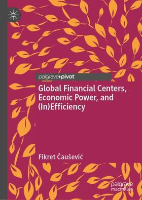 Cauševic / Cauševic |  Global Financial Centers, Economic Power, and (In)Efficiency | Buch |  Sack Fachmedien