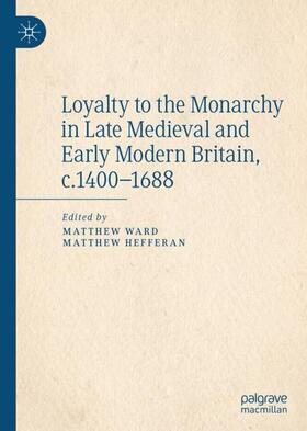 Hefferan / Ward |  Loyalty to the Monarchy in Late Medieval and Early Modern Britain, c.1400-1688 | Buch |  Sack Fachmedien