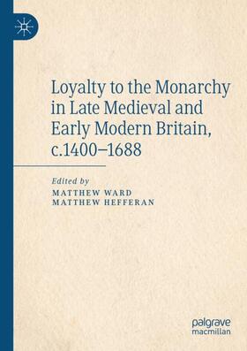 Hefferan / Ward |  Loyalty to the Monarchy in Late Medieval and Early Modern Britain, c.1400-1688 | Buch |  Sack Fachmedien