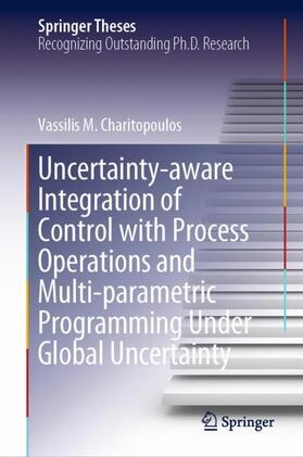 Charitopoulos |  Uncertainty-aware Integration of Control with Process Operations and Multi-parametric Programming Under Global Uncertainty | Buch |  Sack Fachmedien