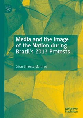 Jiménez-Martínez |  Media and the Image of the Nation during Brazil¿s 2013 Protests | Buch |  Sack Fachmedien