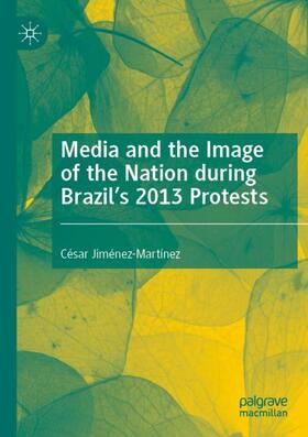 Jiménez-Martínez |  Media and the Image of the Nation during Brazil¿s 2013 Protests | Buch |  Sack Fachmedien