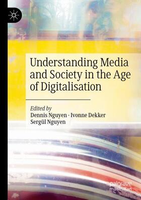 Nguyen / Dekker |  Understanding Media and Society in the Age of Digitalisation | Buch |  Sack Fachmedien