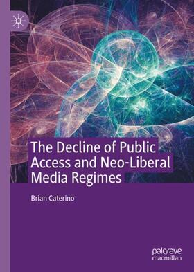 Caterino |  The Decline of Public Access and Neo-Liberal Media Regimes | Buch |  Sack Fachmedien