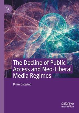 Caterino |  The Decline of Public Access and Neo-Liberal Media Regimes | Buch |  Sack Fachmedien