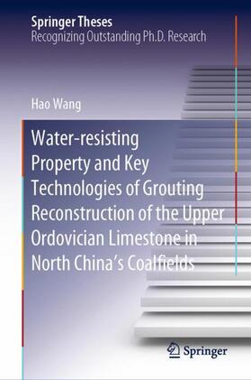 Wang |  Water-resisting Property and Key Technologies of Grouting Reconstruction of the Upper Ordovician Limestone in North China's Coalfields | Buch |  Sack Fachmedien