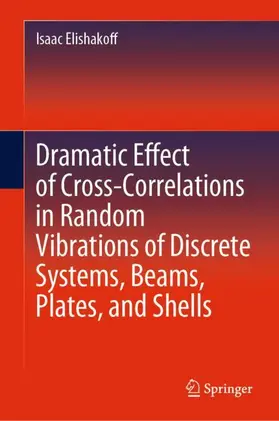 Elishakoff |  Dramatic Effect of Cross-Correlations in Random Vibrations of Discrete Systems, Beams, Plates, and Shells | Buch |  Sack Fachmedien