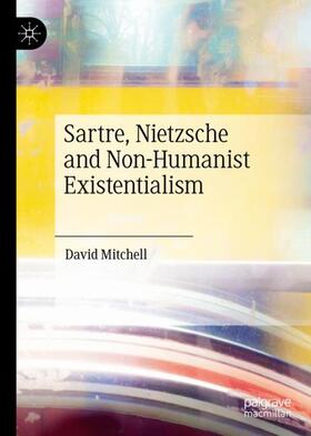 Mitchell |  Sartre, Nietzsche and Non-Humanist Existentialism | Buch |  Sack Fachmedien
