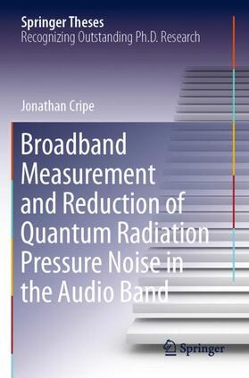 Cripe |  Broadband Measurement and Reduction of Quantum Radiation Pressure Noise in the Audio Band | Buch |  Sack Fachmedien