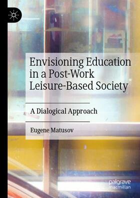 Matusov |  Envisioning Education in a Post-Work Leisure-Based Society | Buch |  Sack Fachmedien