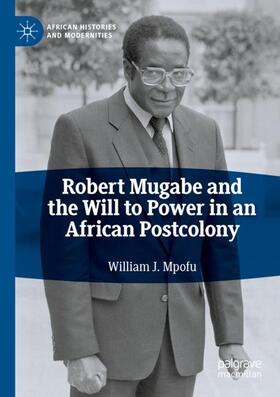 Mpofu |  Robert Mugabe and the Will to Power in an African Postcolony | Buch |  Sack Fachmedien