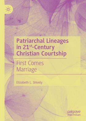 Shively |  Patriarchal Lineages in 21st-Century Christian Courtship | Buch |  Sack Fachmedien