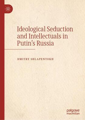 Shlapentokh |  Ideological Seduction and Intellectuals in Putin's Russia | Buch |  Sack Fachmedien