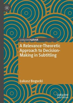 Bogucki |  A Relevance-Theoretic Approach to Decision-Making in Subtitling | Buch |  Sack Fachmedien