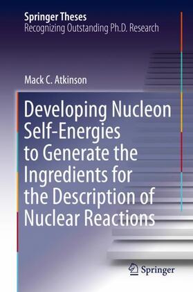 Atkinson |  Developing Nucleon Self-Energies to Generate the Ingredients for the Description of Nuclear Reactions | Buch |  Sack Fachmedien