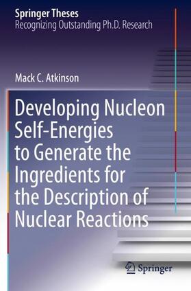 Atkinson |  Developing Nucleon Self-Energies to Generate the Ingredients for the Description of Nuclear Reactions | Buch |  Sack Fachmedien