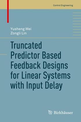 Lin / Wei |  Truncated Predictor Based Feedback Designs for Linear Systems with Input Delay | Buch |  Sack Fachmedien