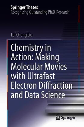 Liu |  Chemistry in Action: Making Molecular Movies with Ultrafast Electron Diffraction and Data Science | Buch |  Sack Fachmedien