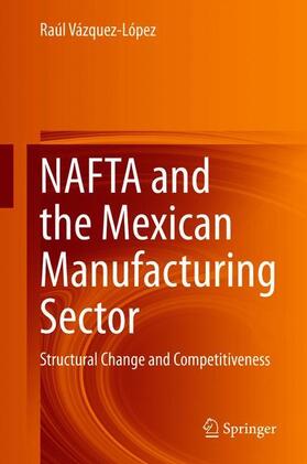 Vázquez-López |  NAFTA and the Mexican Manufacturing Sector | Buch |  Sack Fachmedien