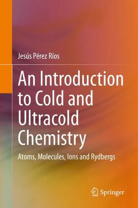 Pérez Ríos |  An Introduction to Cold and Ultracold Chemistry | Buch |  Sack Fachmedien