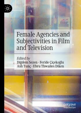 Sezen / Thwaites Diken / Çiçekoglu |  Female Agencies and Subjectivities in Film and Television | Buch |  Sack Fachmedien