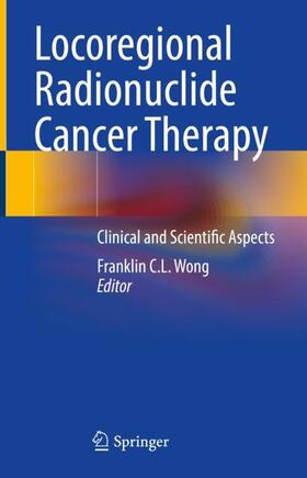 Wong |  Locoregional Radionuclide Cancer Therapy | Buch |  Sack Fachmedien