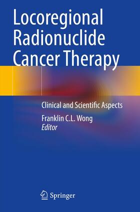 Wong |  Locoregional Radionuclide Cancer Therapy | Buch |  Sack Fachmedien