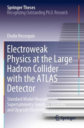 Resseguie |  Electroweak Physics at the Large Hadron Collider with the ATLAS Detector | Buch |  Sack Fachmedien