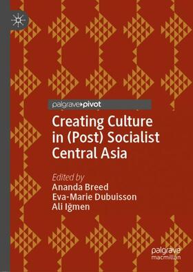 Breed / Igmen / Dubuisson |  Creating Culture in (Post) Socialist Central Asia | Buch |  Sack Fachmedien