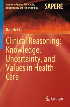 Chiffi |  Clinical Reasoning: Knowledge, Uncertainty, and Values in Health Care | Buch |  Sack Fachmedien