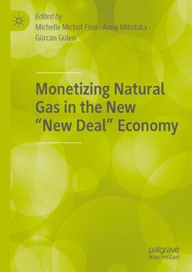 Michot Foss / Gülen / Mikulska |  Monetizing Natural Gas in the New ¿New Deal¿ Economy | Buch |  Sack Fachmedien