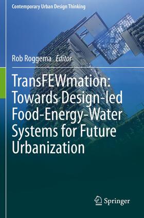 Roggema |  TransFEWmation: Towards Design-led Food-Energy-Water Systems for Future Urbanization | Buch |  Sack Fachmedien