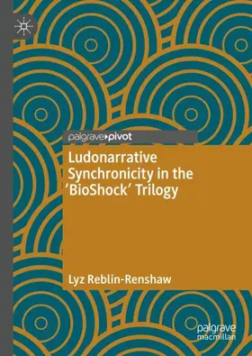 Reblin-Renshaw |  Ludonarrative Synchronicity in the 'BioShock' Trilogy | Buch |  Sack Fachmedien