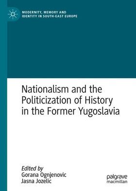 Jozelic / Ognjenovic |  Nationalism and the Politicization of History in the Former Yugoslavia | Buch |  Sack Fachmedien