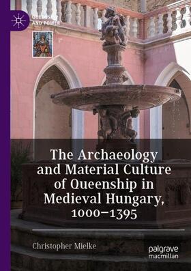 Mielke |  The Archaeology and Material Culture of Queenship in Medieval Hungary, 1000¿1395 | Buch |  Sack Fachmedien