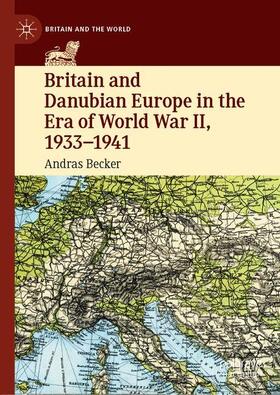 Becker |  Britain and Danubian Europe in the Era of World War II, 1933-1941 | Buch |  Sack Fachmedien