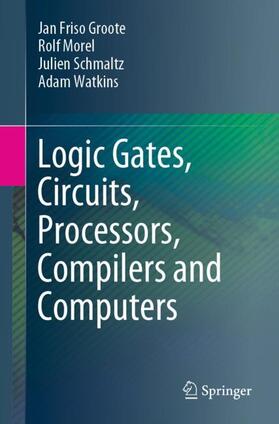 Groote / Watkins / Morel |  Logic Gates, Circuits, Processors, Compilers and Computers | Buch |  Sack Fachmedien