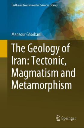 Ghorbani |  The Geology of Iran: Tectonic, Magmatism and Metamorphism | Buch |  Sack Fachmedien