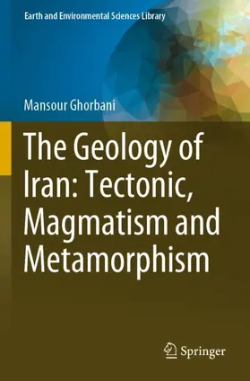 Ghorbani |  The Geology of Iran: Tectonic, Magmatism and Metamorphism | Buch |  Sack Fachmedien