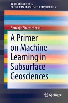 Bhattacharya |  A Primer on Machine Learning in Subsurface Geosciences | Buch |  Sack Fachmedien