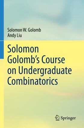 Liu / Golomb |  Solomon Golomb¿s Course on Undergraduate Combinatorics | Buch |  Sack Fachmedien