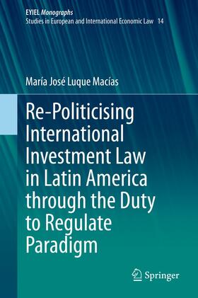 Luque Macías |  Re-Politicising International Investment Law in Latin America through the Duty to Regulate Paradigm | eBook | Sack Fachmedien