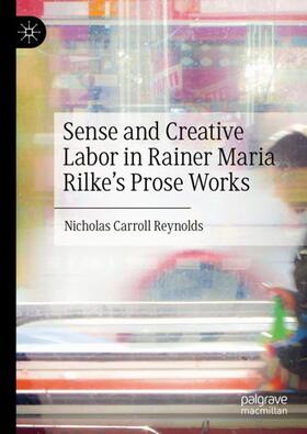 Reynolds |  Sense and Creative Labor in Rainer Maria Rilke's Prose Works | Buch |  Sack Fachmedien