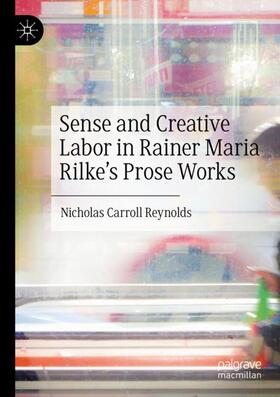Reynolds |  Sense and Creative Labor in Rainer Maria Rilke's Prose Works | Buch |  Sack Fachmedien