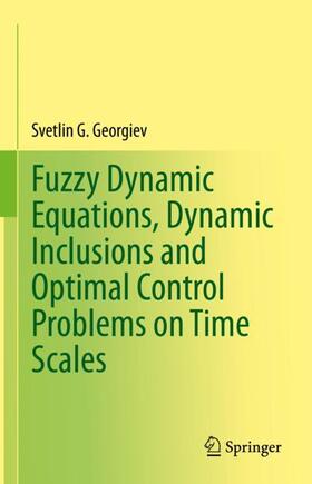 Georgiev |  Fuzzy Dynamic Equations, Dynamic Inclusions, and Optimal Control Problems on Time Scales | Buch |  Sack Fachmedien
