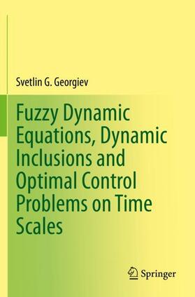 Georgiev |  Fuzzy Dynamic Equations, Dynamic Inclusions, and Optimal Control Problems on Time Scales | Buch |  Sack Fachmedien