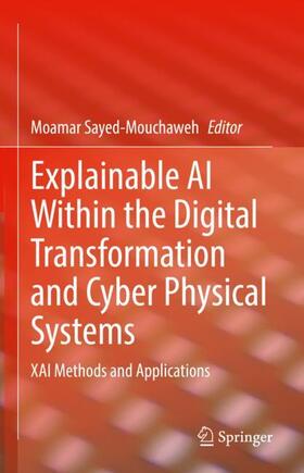 Sayed-Mouchaweh |  Explainable AI Within the Digital Transformation and Cyber Physical Systems | Buch |  Sack Fachmedien