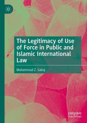 Sabuj |  The Legitimacy of Use of Force in Public and Islamic International Law | Buch |  Sack Fachmedien
